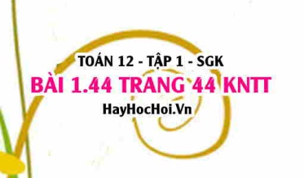 Bài 1.44 SGK Toán 12 tập 1 Kết nối tri thức